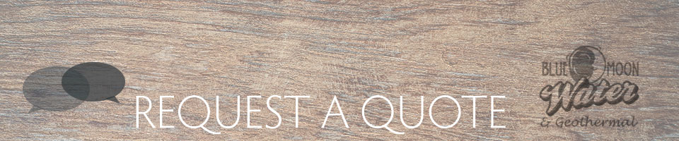 Request a Quote - Blue Moon Water & Geothermal